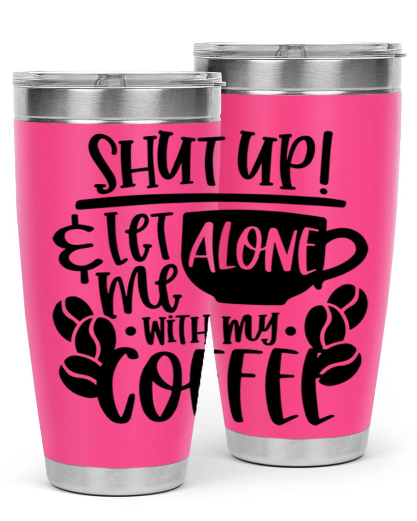 shut up let me alone with my coffee 35#- coffee- Tumbler