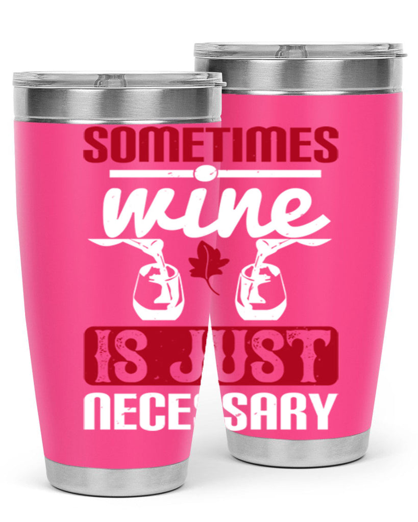 sometimes wine is just necessary 120#- wine- Tumbler