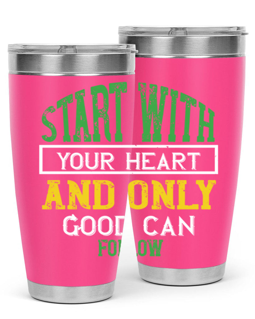 start with your heart and only good can follow 23#- vegan- Tumbler