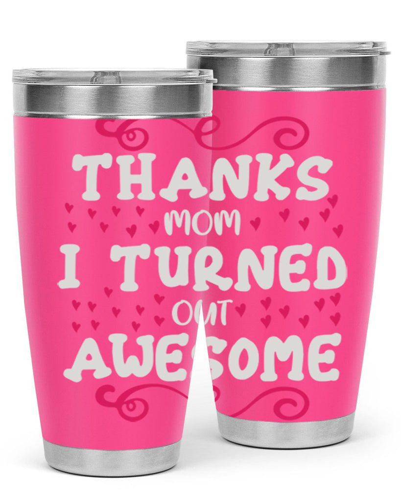 thanks mom i turned out awesome 62#- mom- Tumbler