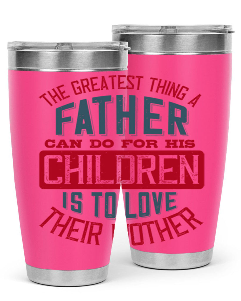 the greatest thing a father can do for his children is to love their mother 172#- fathers day- Tumbler