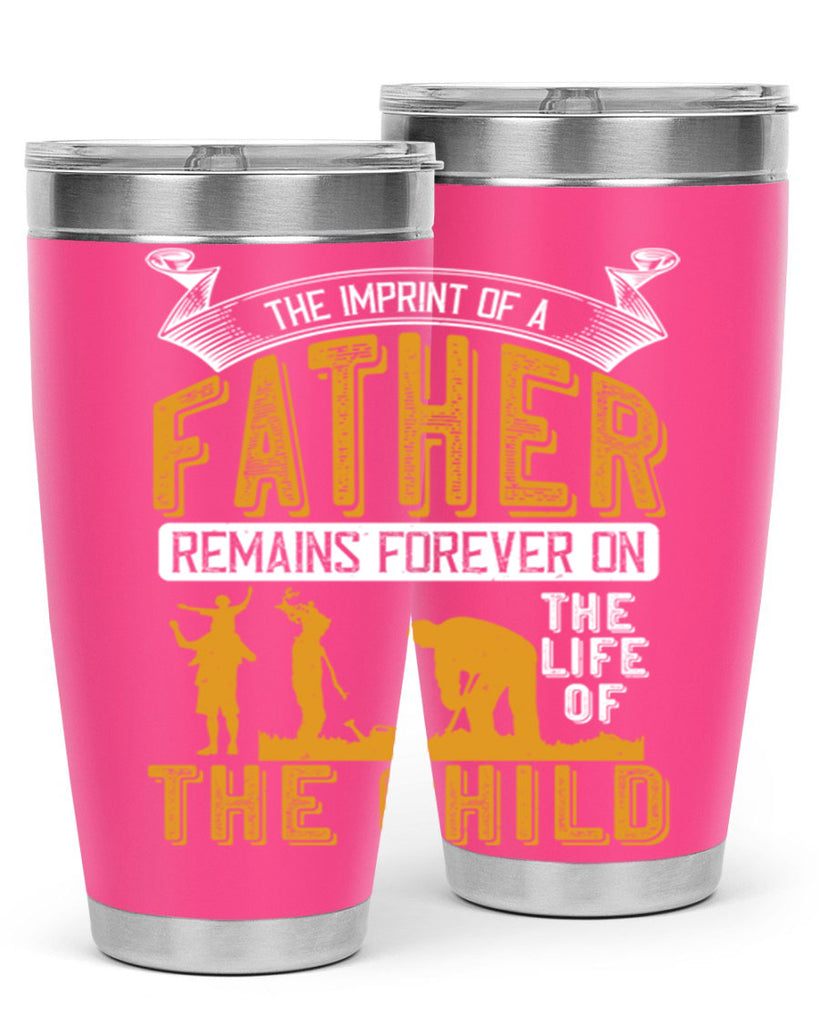 the imprint of a father remains forever on the life of the child 163#- fathers day- Tumbler