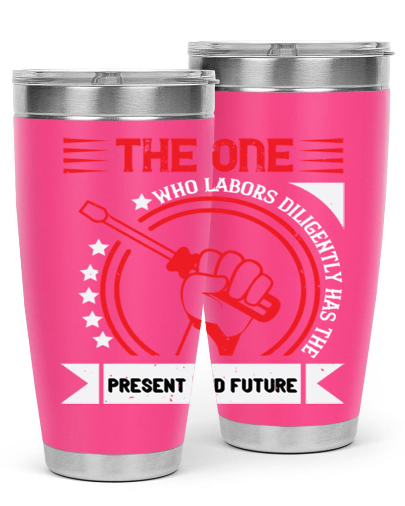 the one who labors diligently has the present and future 15#- labor day- Tumbler