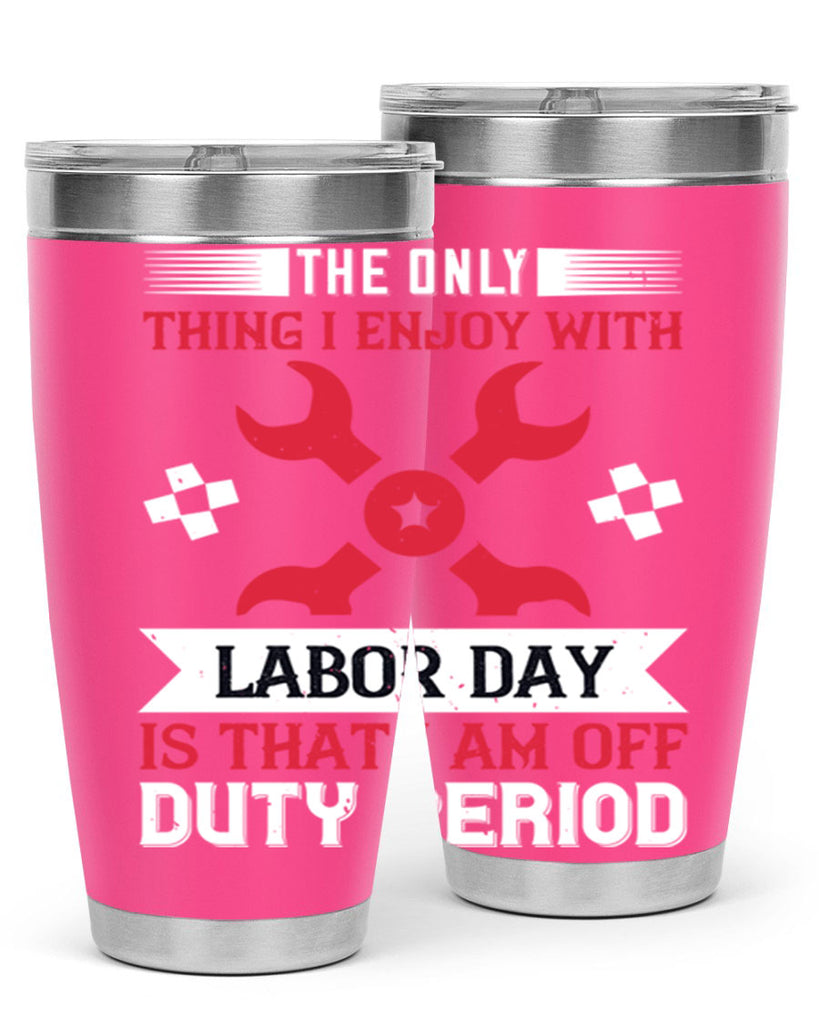 the only thing i enjoy with labor day is that i am off duty period 14#- labor day- Tumbler