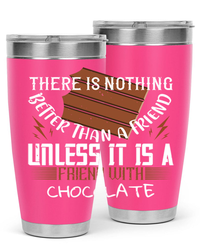 there is nothing better than a friend unless it is a friend with chocolate 15#- chocolate- Tumbler