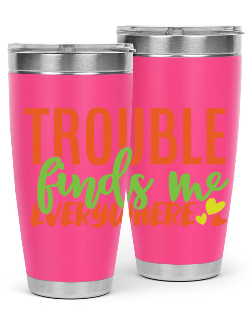 trouble finds me everywhere 362#- mom- Tumbler