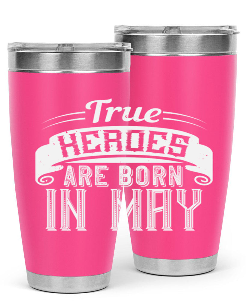 true heroes are born in may Style 24#- birthday- tumbler