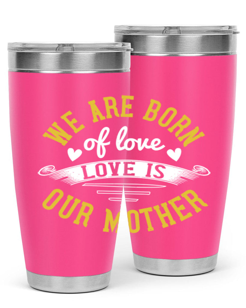 we are born of love love is our mother 29#- mom- Tumbler