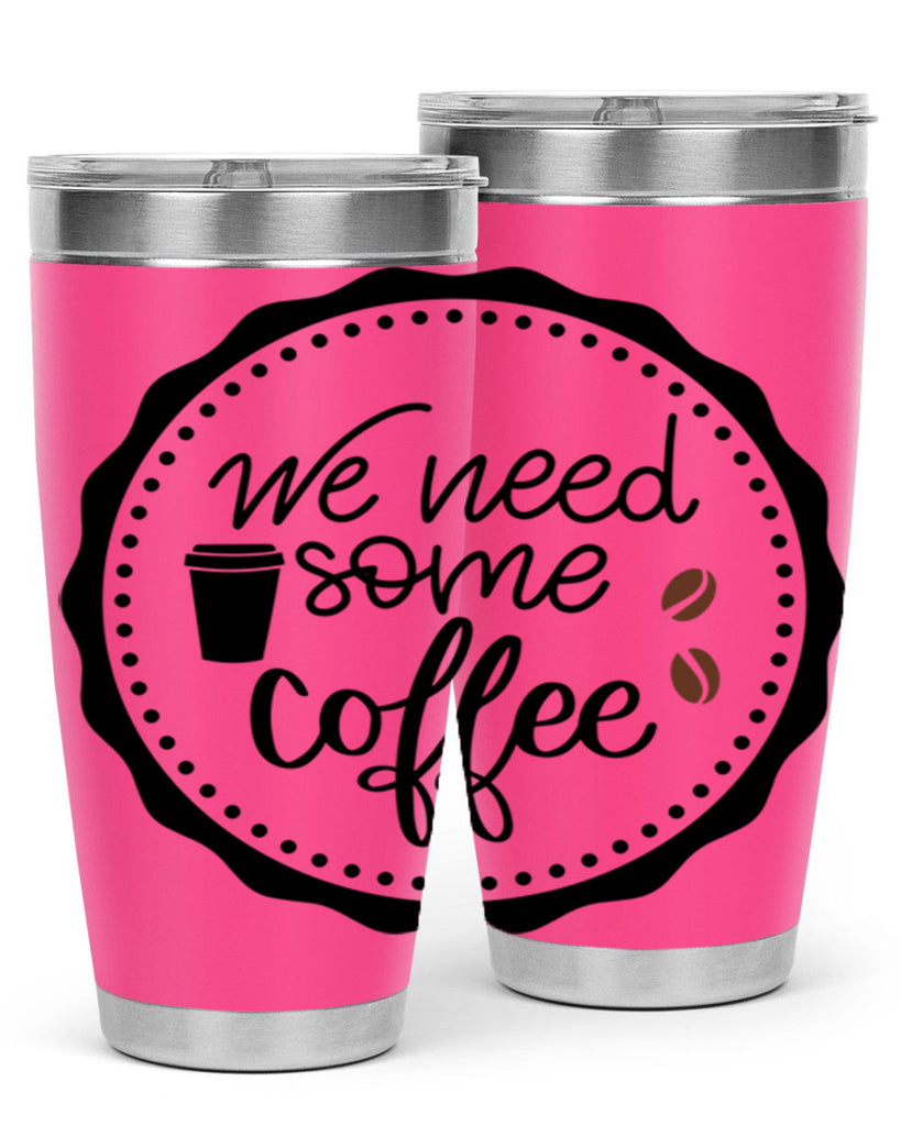 we need some coffee 7#- coffee- Tumbler