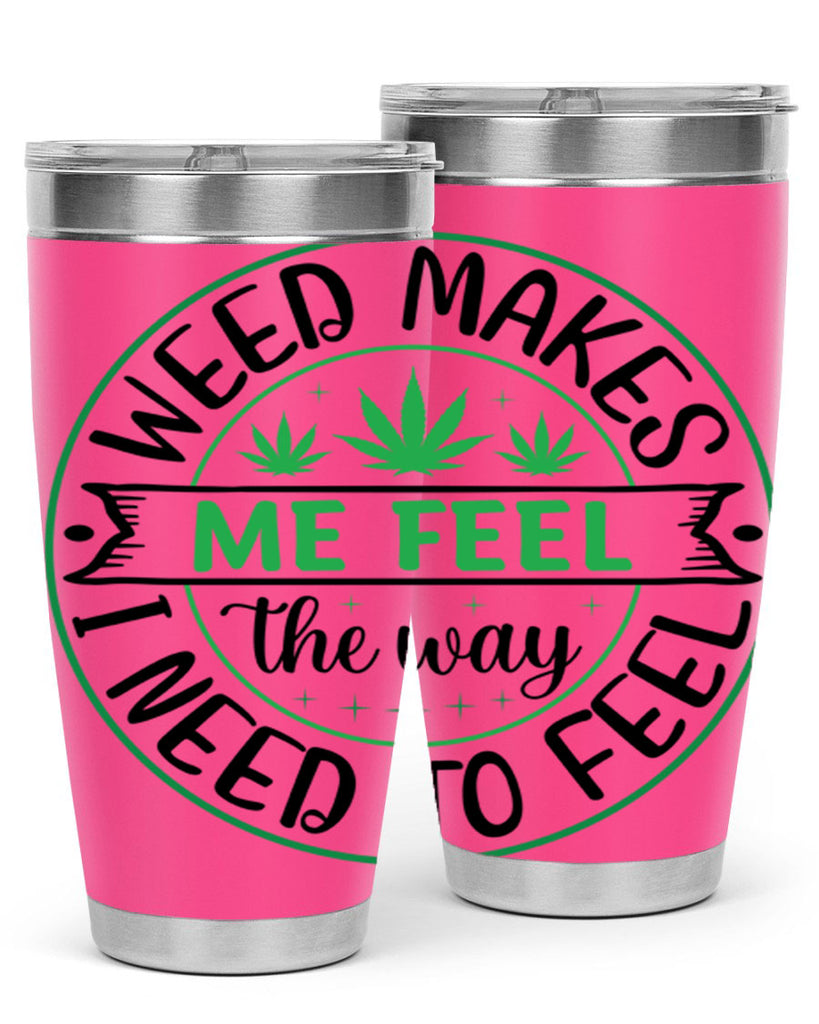 weed makes me feel the way i need to feel 299#- marijuana- Tumbler