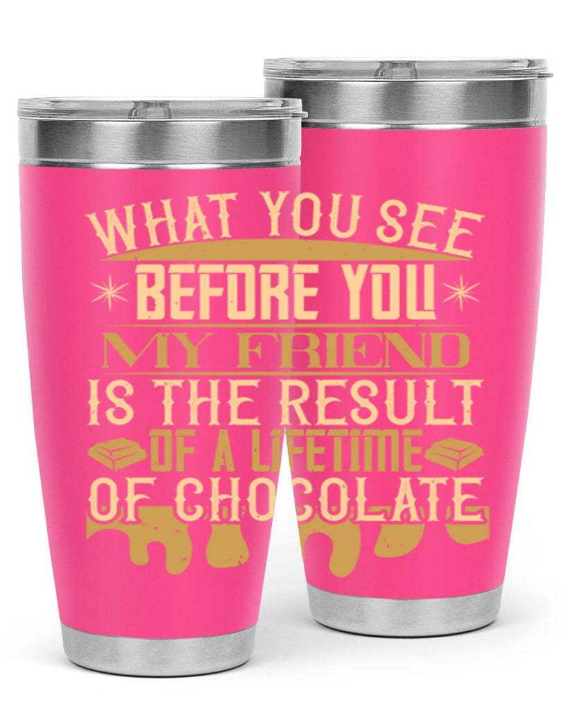 what you see before you my friend is the result of a lifetime of chocolate 11#- chocolate- Tumbler