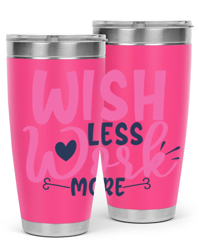 wish less work more Style 62#- motivation- Tumbler