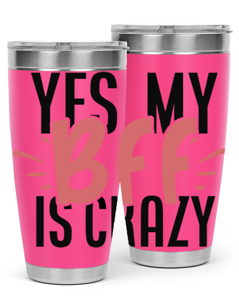 yes my bff is crazy Style 41#- Best Friend- Tumbler