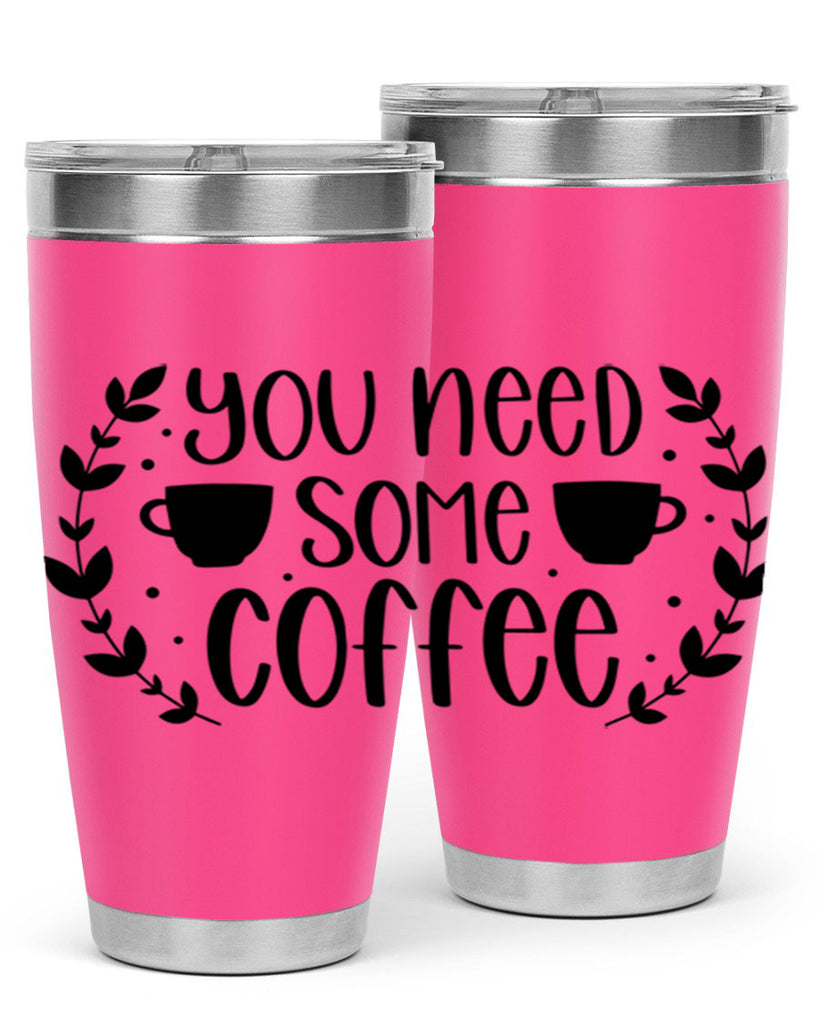 you need some coffee 1#- coffee- Tumbler