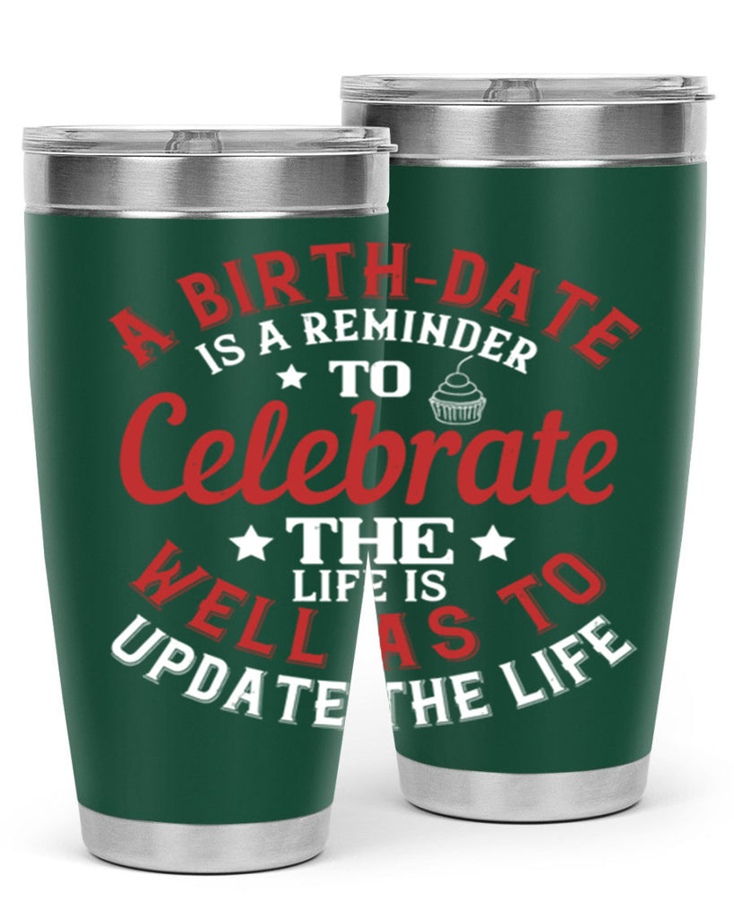 A birthdate is a reminder to celebrate the life as well as to update the life Style 104#- birthday- tumbler