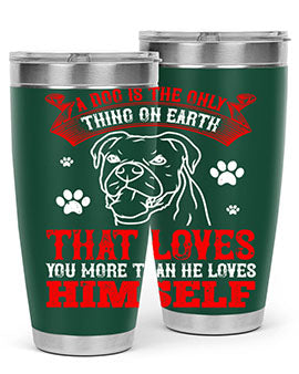 A dog is the only thing on earth that loves you more than he loves himself Style 221#- dog- Tumbler