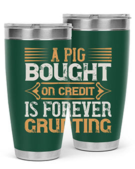 A pig bought on credit is forever grunting Style 105#- pig- Tumbler