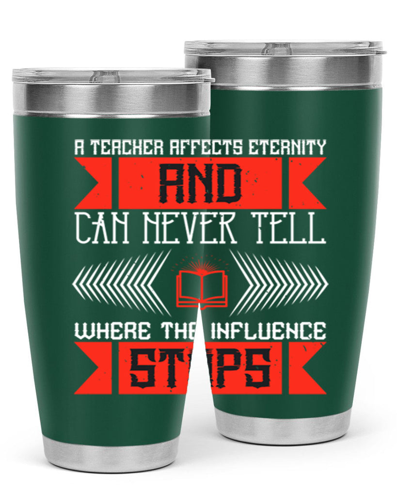 A teacher affects eternity and can never tell where the influence stops Style 110#- teacher- tumbler