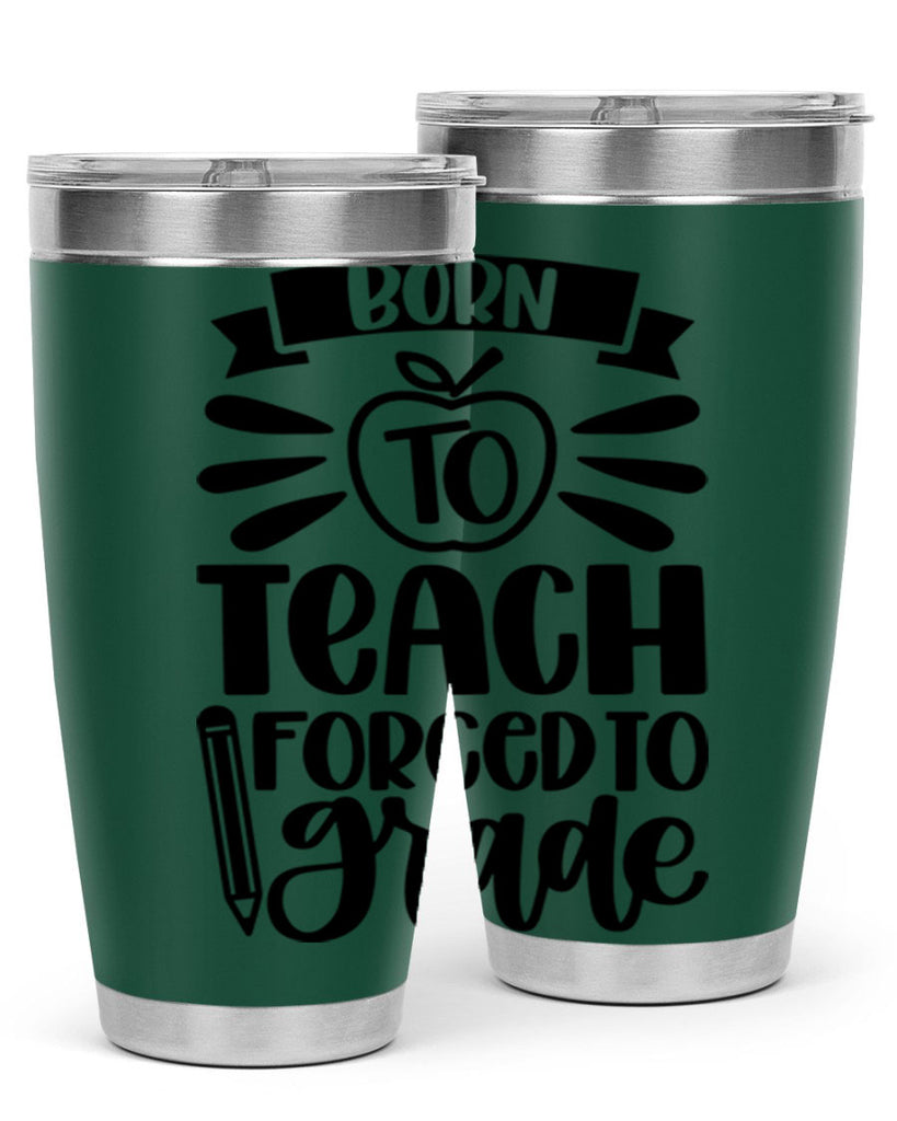 Born To Teach Forced To Grade Style 85#- teacher- tumbler