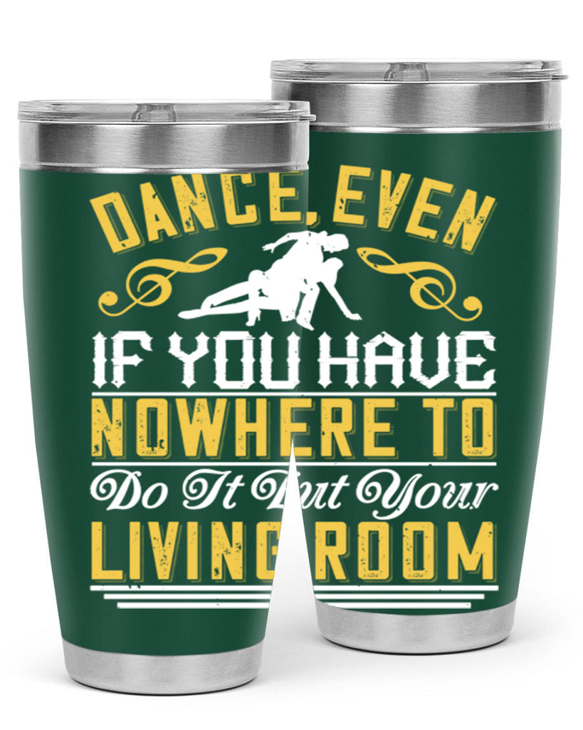 Dance even if you have nowhere to do it but your living room 8#- dance- Tumbler