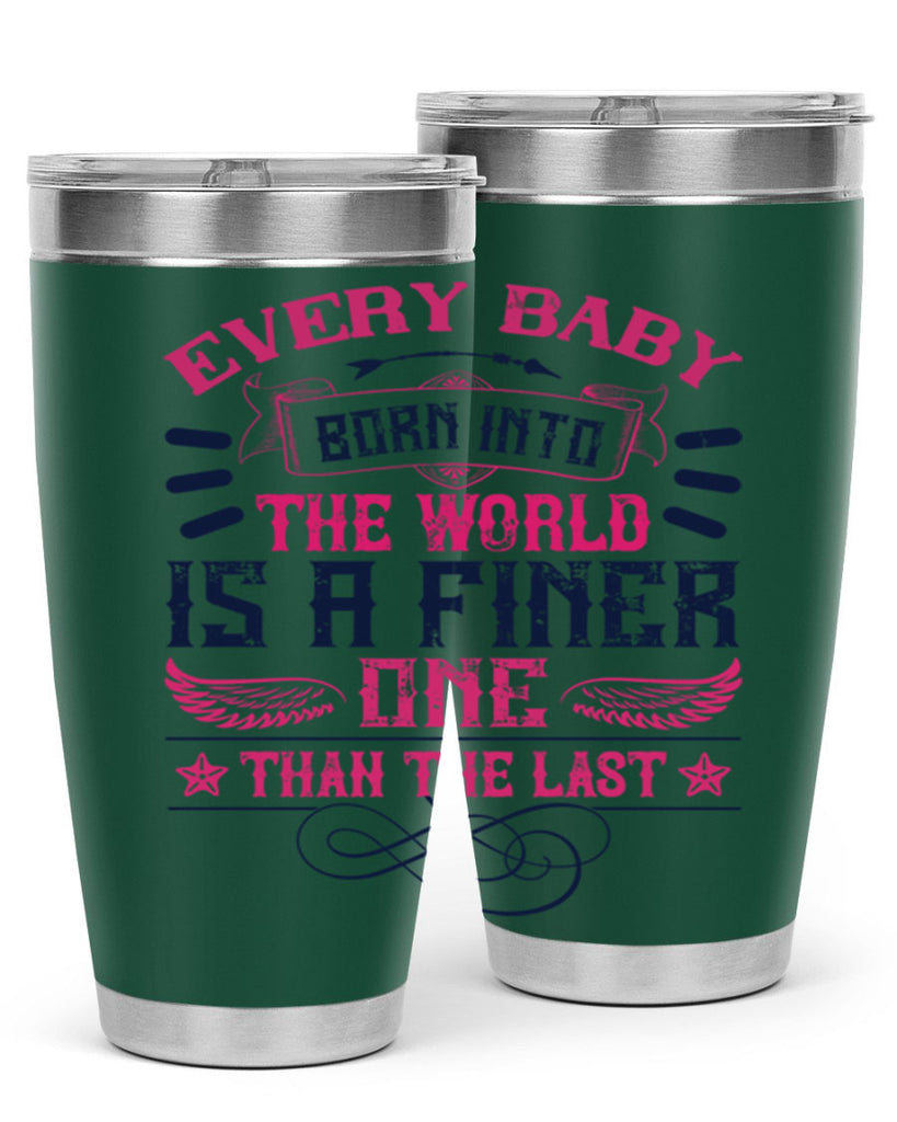 Every baby born into the world is a finer one than the last Style 125#- baby- tumbler