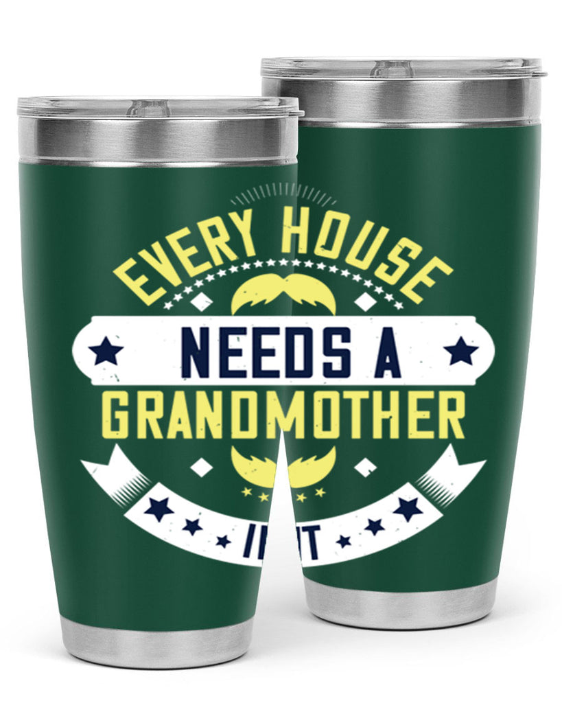 Every house needs a grandmother in it 91#- grandma - nana- Tumbler