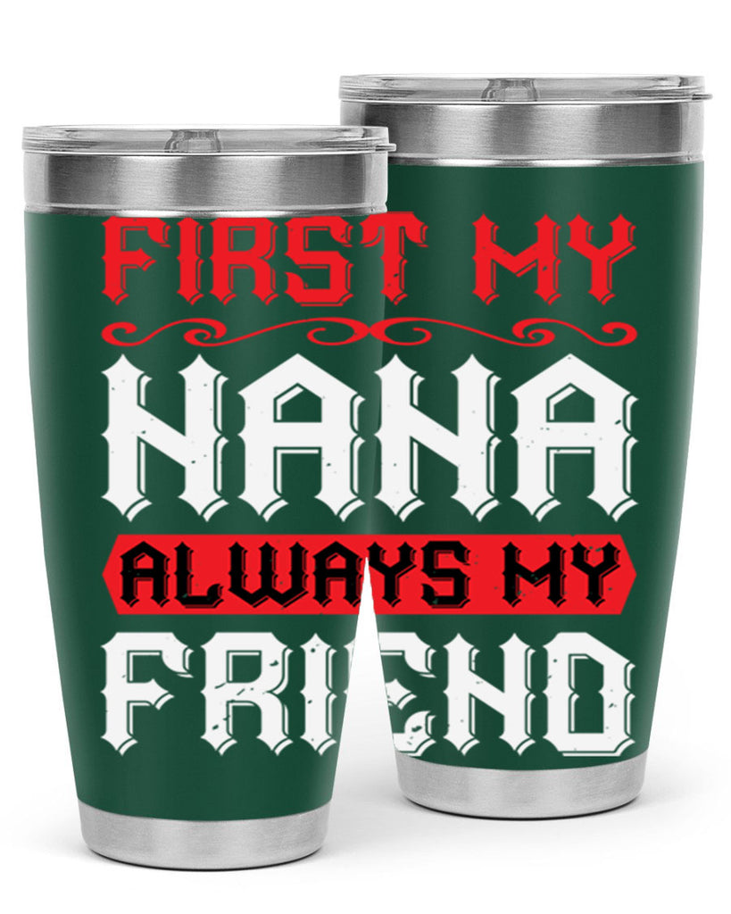 FIRST MY NANA ALWAYS MY FRIEND 106#- grandma - nana- Tumbler