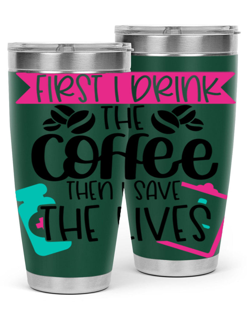 First I Drink The Coffee Then I Save The Lives Style Style 188#- nurse- tumbler