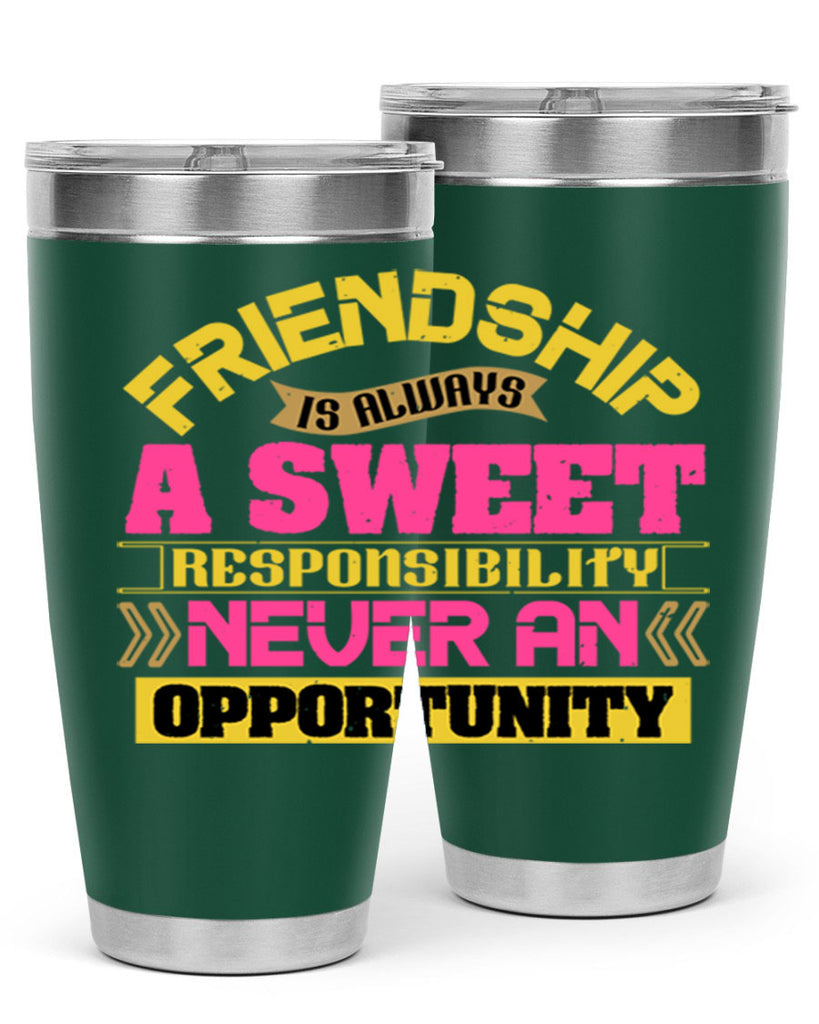 Friendship is always a sweet responsibility never an opportunity Style 106#- Best Friend- Tumbler