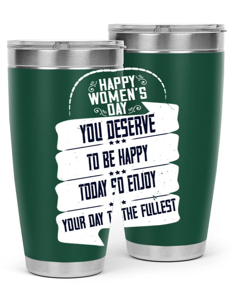 Happy Womens Day You deserve to be happy today so enjoy your day to the fullest Style 67#- womens day- Tumbler