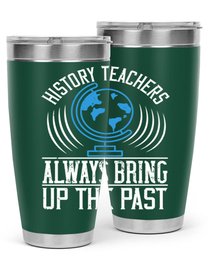 History Teachers Always Bring Up The Past Style 105#- teacher- tumbler