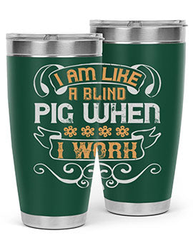 I am like a blind pig when I work Style 81#- pig- Tumbler