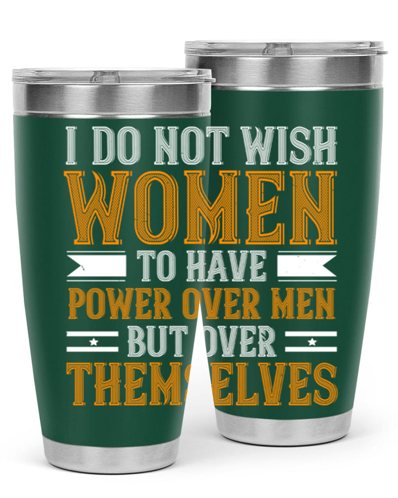 I do not wish women to have power over men but over themselves Style 61#- womens day- Tumbler