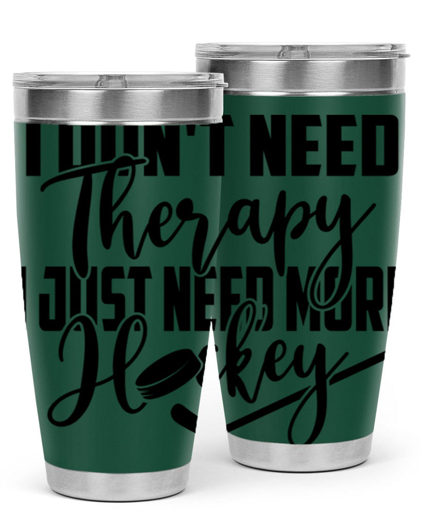 I dont need therapy I just need more hockey 1137#- hockey- Tumbler