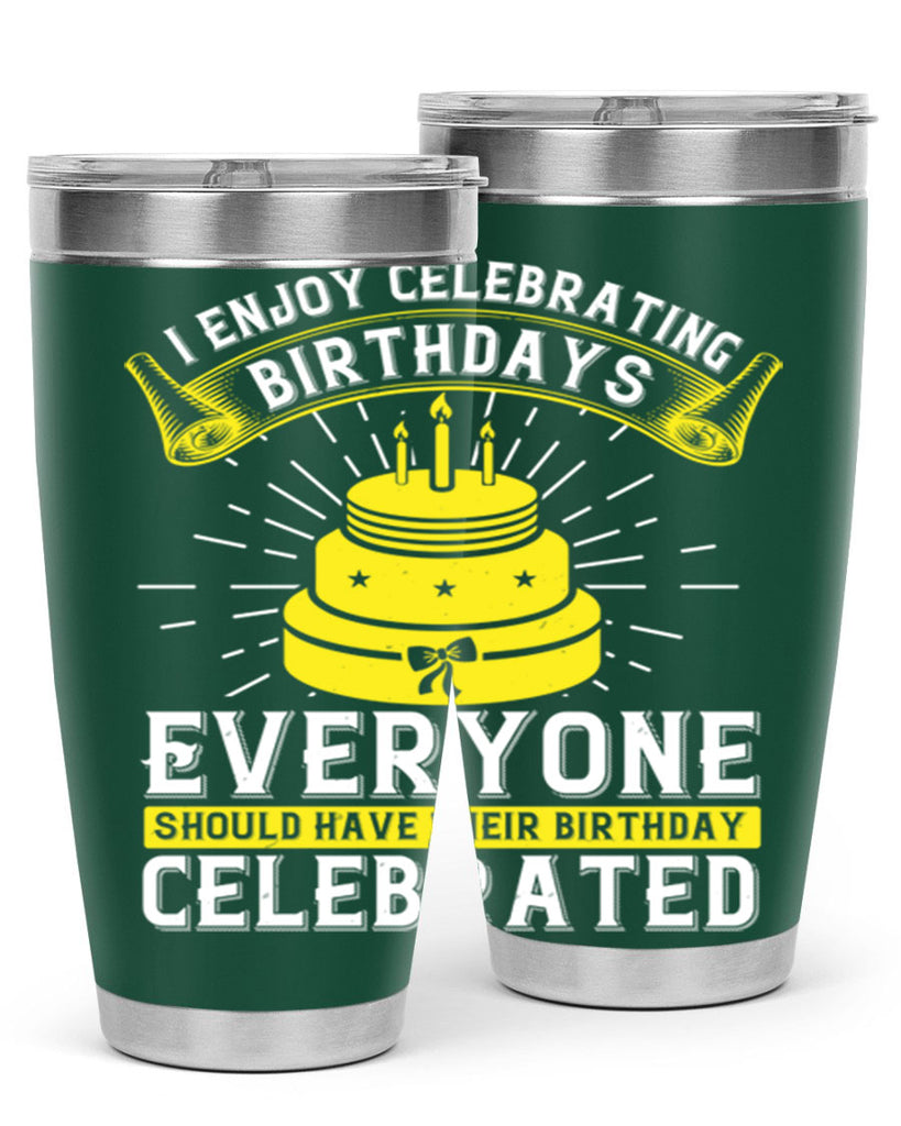 I enjoy celebrating birthdays Everyone should have their birthday celebrated Style 74#- birthday- tumbler