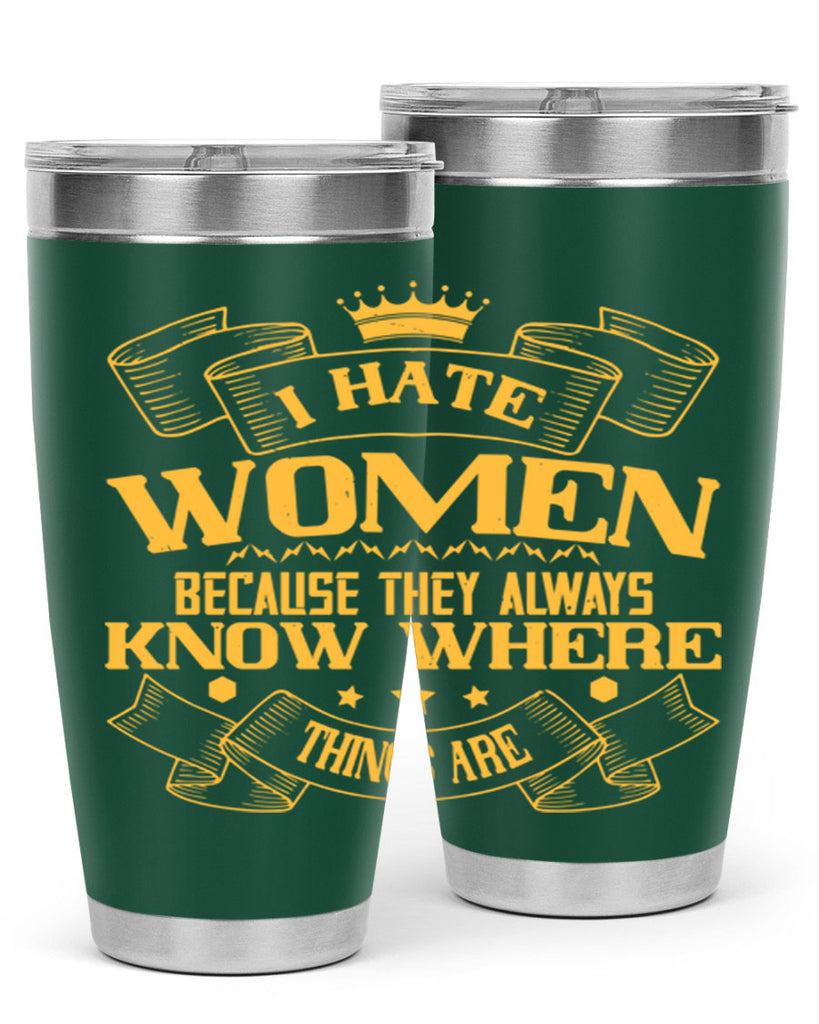 I hate women because they always know where things are Style 57#- womens day- Tumbler