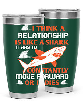 I think a relationship is like a shark It has to constantly move forward or it dies Style 76#- shark  fish- Tumbler