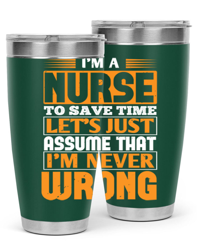 I’m a nurse to save time let’s just assume that i’m never wrong Style 298#- nurse- tumbler