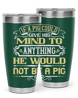 If a pig could give his mind to anything he would not be a pig Style 58#- pig- Tumbler