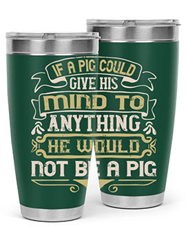 If a pig could give his mind to anything he would not be a pigg Style 56#- pig- Tumbler