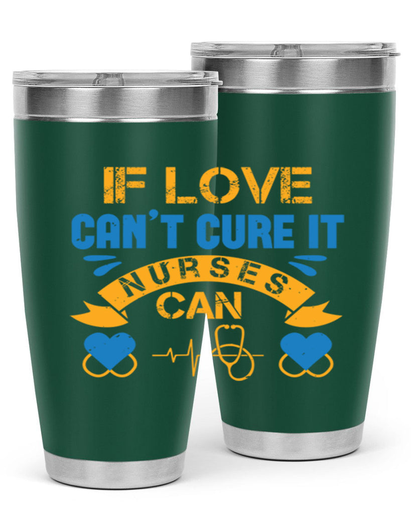 If love can’t cure it Nurses can Style 311#- nurse- tumbler