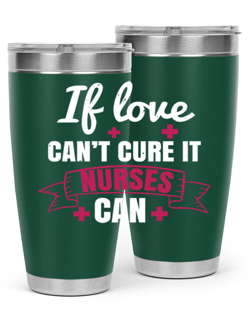 If love can’t cure it nurses can Style 313#- nurse- tumbler