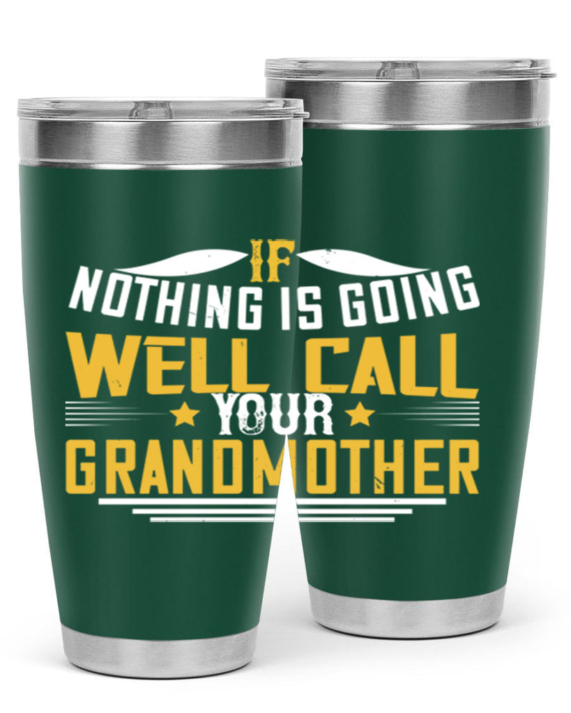 If nothing is going well call your grandmother 71#- grandma - nana- Tumbler