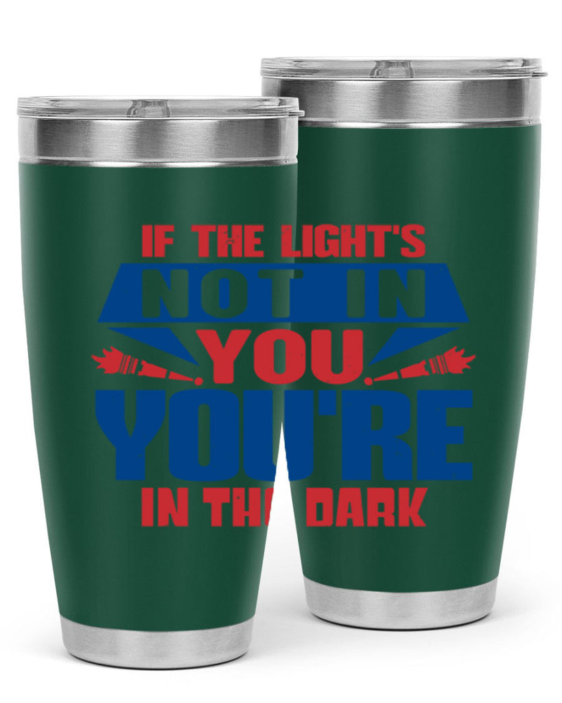 If the lights not in you youre in the dark Style 14#- Fourt Of July- Tumbler