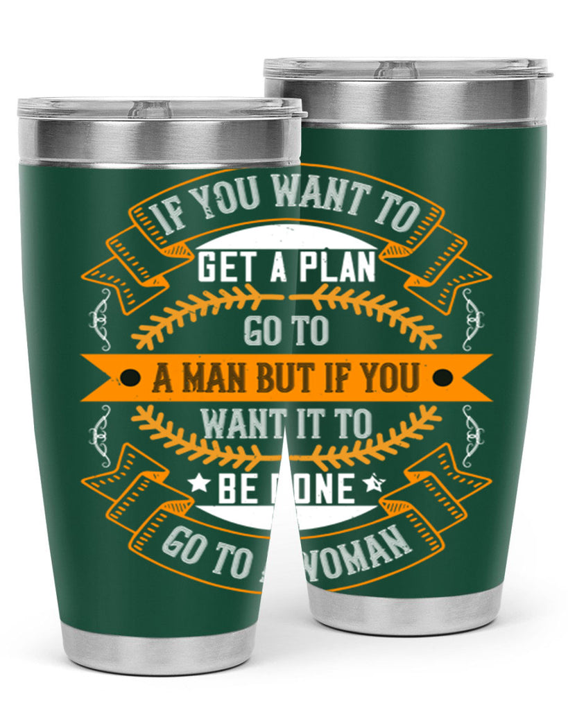 If you want to get a plan go to a man but if you want it to be done go to a woman Style 55#- womens day- Tumbler