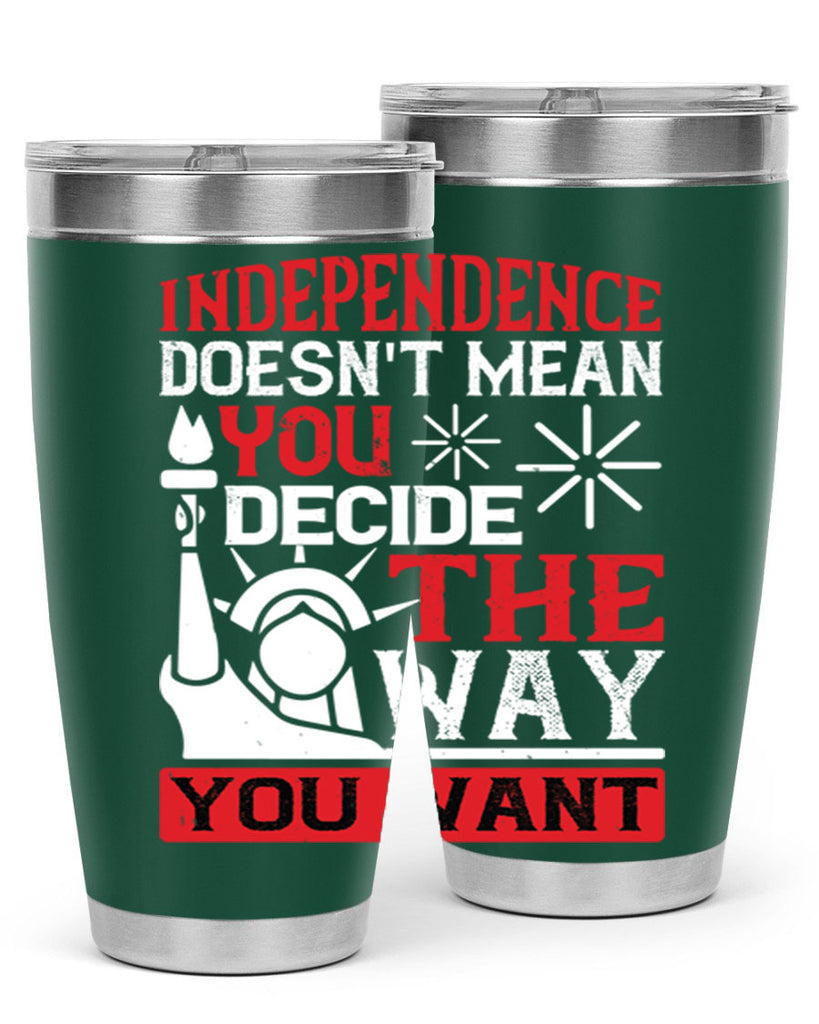 Independence doesnt mean you decide the way you want Style 120#- Fourt Of July- Tumbler