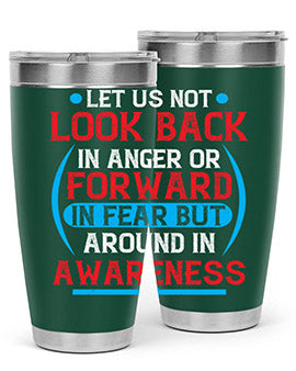 Let us not look back in anger or forward in fear but around in awareness Style 36#- self awareness- Tumbler