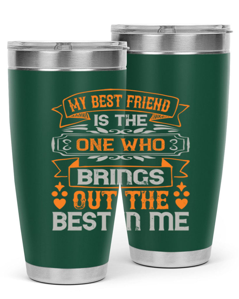 My best friend is the one who brings out the best in me Style 67#- Best Friend- Tumbler