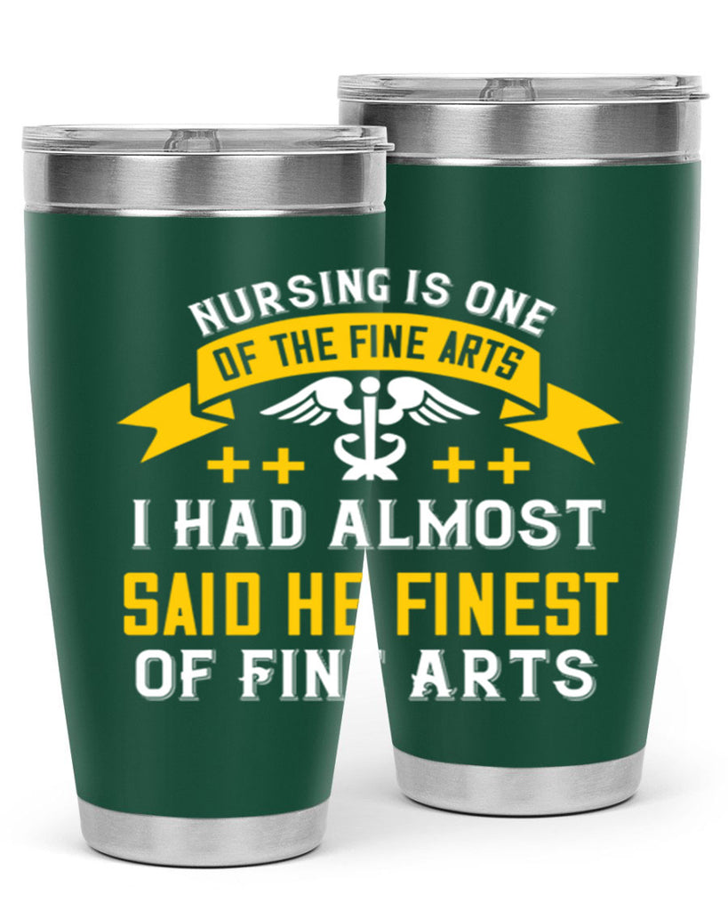 Nursing is one of the Fine Arts I had almost said he finest of Fine Arts Style 276#- nurse- tumbler
