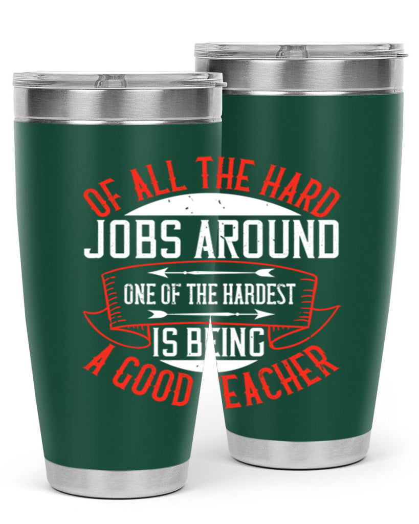 Of all the hard jobs around one of the hardest is being a good teacher Style 90#- teacher- tumbler